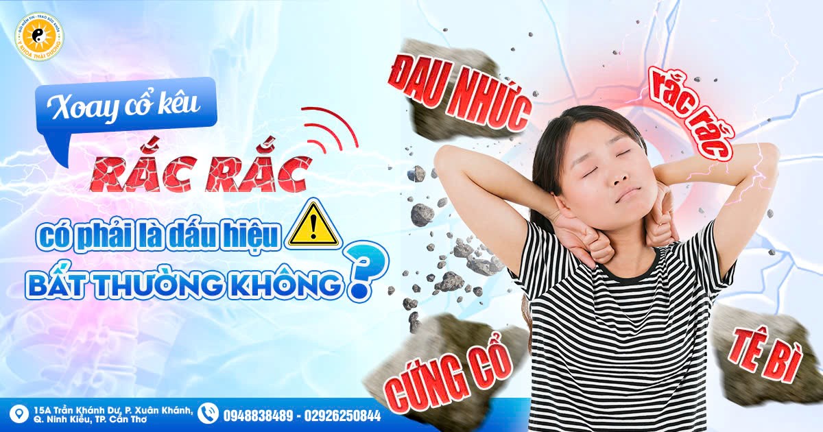 Xoay cổ kêu rắc rắc có phải là dấu hiệu bất thường không? Nguyên nhân và cách điều trị